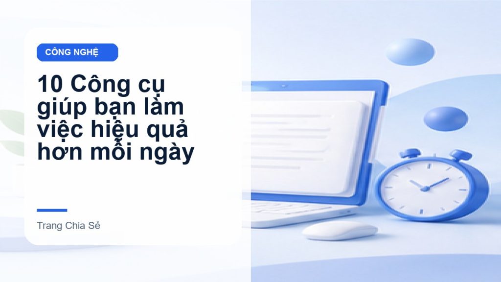 10 Công cụ giúp bạn làm việc hiệu quả hơn mỗi ngày