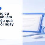 10 Công cụ giúp bạn làm việc hiệu quả hơn mỗi ngày