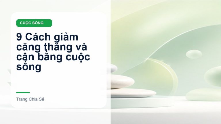 9 Cách giảm căng thẳng và cân bằng cuộc sống