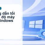 Hướng dẫn tối ưu tốc độ máy tính Windows 11